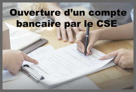 Ouverture d’un compte bancaire par le CSE