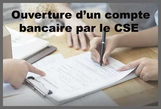  Ouverture d’un compte bancaire par le CSE