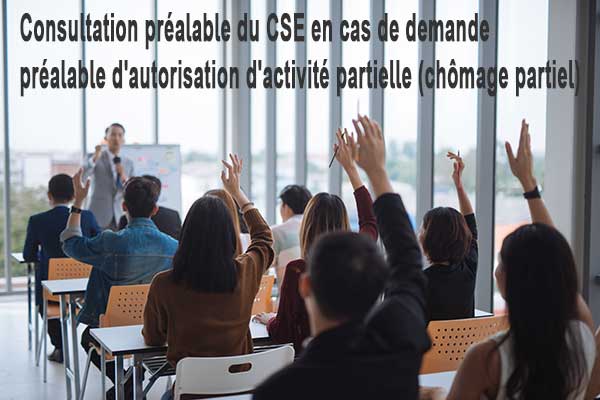 Consultation préalable du CSE en cas de demande préalable d'autorisation d'activité partielle (chômage partiel)